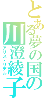 とある夢の国の川澄綾子（アリス・リデル）