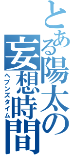 とある陽太の妄想時間（ヘブンズタイム）