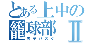 とある上中の籠球部Ⅱ（男子バスケ）