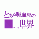 とある吸血鬼の  世界（ザ・ワールド）