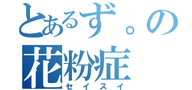 とあるず。の花粉症（セイスイ）