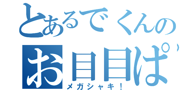 とあるでくんのお目目ぱっちり（メガシャキ！）