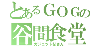 とあるＧＯＧの谷間食堂（ガジェッド姉さん）