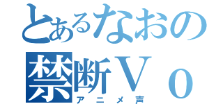 とあるなおの禁断Ｖｏｉｃｅ（アニメ声）