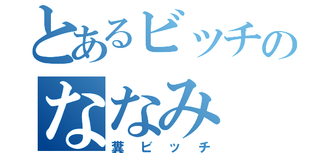 とあるビッチのななみ（糞ビッチ）