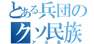 とある兵団のクソ民族（アル民）