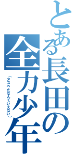 とある長田の全力少年（（アスペだなんていえない））