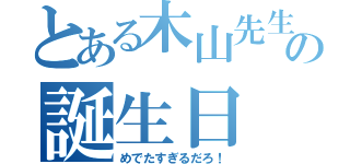 とある木山先生の誕生日（めでたすぎるだろ！）