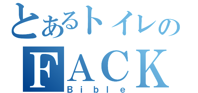 とあるトイレのＦＡＣＫ（Ｂｉｂｌｅ）