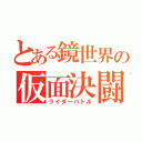 とある鏡世界の仮面決闘（ライダーバトル）