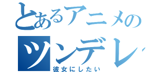 とあるアニメのツンデレ少女（彼女にしたい）