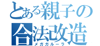 とある親子の合法改造（メガガルーラ）