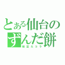 とある仙台のずんだ餅（枝豆だコラ）