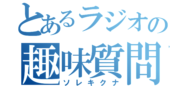 とあるラジオの趣味質問（ソレキクナ）