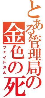 とある管理局の金色の死神（フェイトさん）