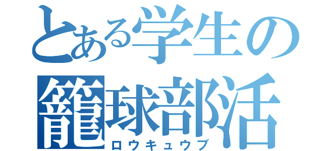 とある学生の籠球部活（ロウキュウブ）