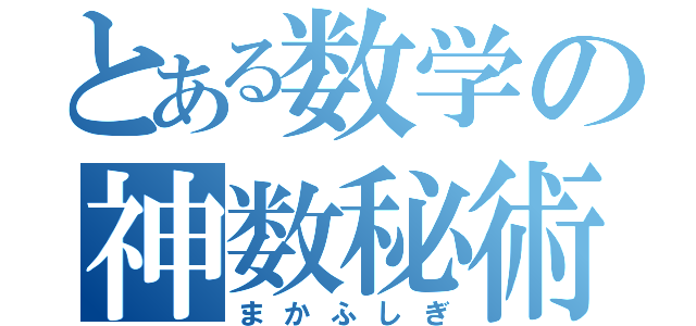 とある数学の神数秘術（まかふしぎ）