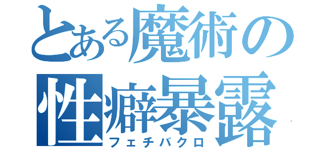 とある魔術の性癖暴露（フェチバクロ）