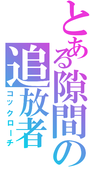 とある隙間の追放者（コックローチ）