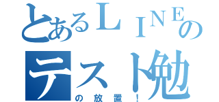 とあるＬＩＮＥのテスト勉強（の放置！）