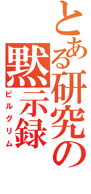 とある研究の黙示録（ピルグリム）