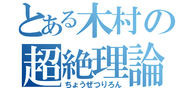 とある木村の超絶理論（ちょうぜつりろん）