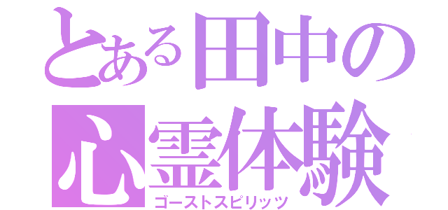 とある田中の心霊体験（ゴーストスピリッツ）