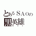 とあるＳＡＯの黒英雄（キリト）