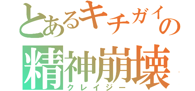 とあるキチガイの精神崩壊（クレイジー）