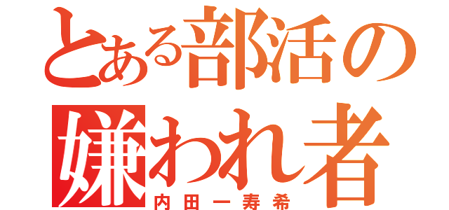 とある部活の嫌われ者（内田一寿希）