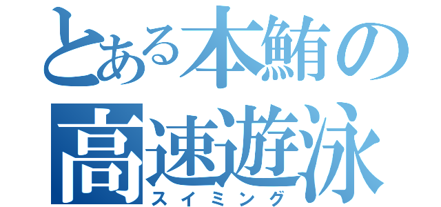 とある本鮪の高速遊泳（スイミング）