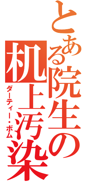 とある院生の机上汚染（ダーティー・ボム）