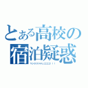 とある高校の宿泊疑惑（マジタスケテェエエエ！！！）