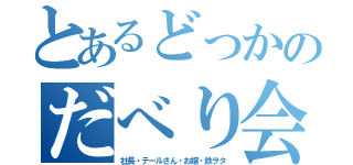 とあるどっかのだべり会（社長・テールさん・お嬢・鉄ヲタ）