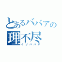 とあるババアの理不尽（クソババア）