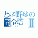 とある野球の司令塔Ⅱ（キャッチャー）