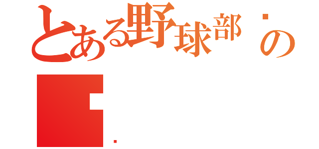 とある野球部⚾の⚾（⚾）