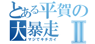 とある平賀の大暴走Ⅱ（マジでキチガイ）