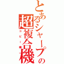 とあるシャープの超複合機（コピー機）