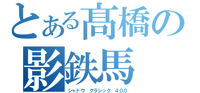 とある髙橋の影鉄馬（シャドウ クラシック ４００）