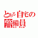 とある自宅の警備員（如月　伸太郎）