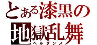 とある漆黒の地獄乱舞（ヘルダンス）