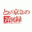 とある京急の遅延録（逝っとけダイヤ）