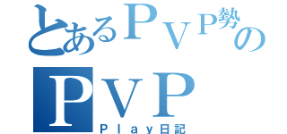 とあるＰＶＰ勢のＰＶＰ（Ｐｌａｙ日記）