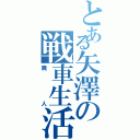 とある矢澤の戦車生活（廃人）