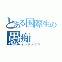 とある国際生の愚痴（インデックス）