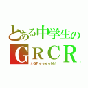 とある中学生のＧＲＣＲｅＷ（☆ＧＲｅｅｅｅＮ☆）