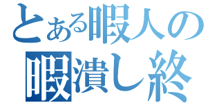 とある暇人の暇潰し終了（）