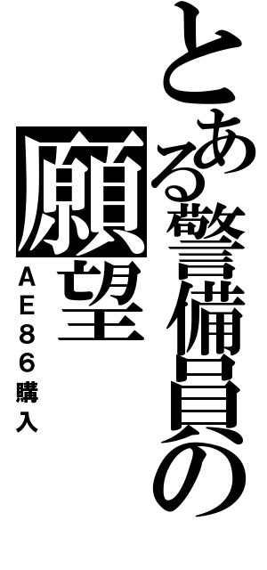 とある警備員の願望（ＡＥ８６購入）