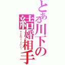 とある川下の結婚相手（マイスウィートハニー）